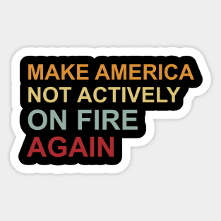 Make America Not Actively On Fire Again Sticker